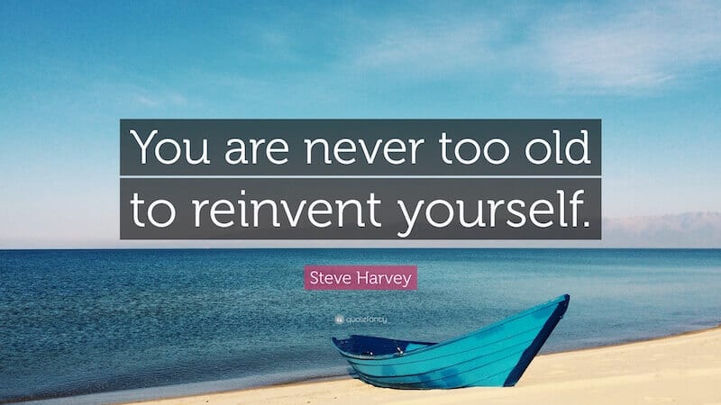 never too old to reinvent yourself