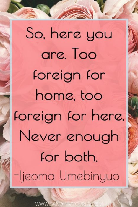 moving abroad quote: Too foreign for home, too foreign for here. Never enough for both.