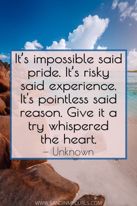 living abroad quotes: It’s impossible said pride. It’s risky said experience, its pointless said reason. Give it a try whispered the heart