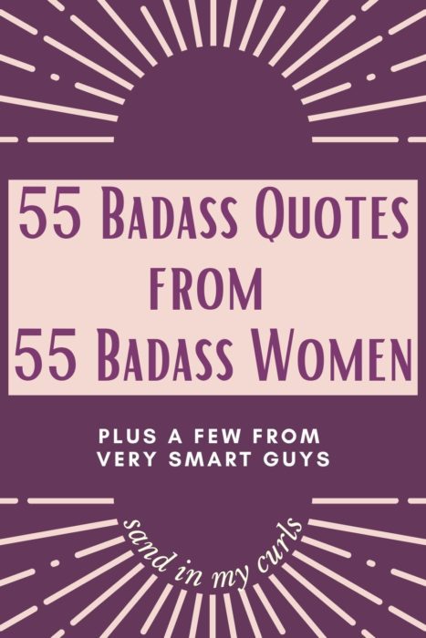 55 Badass Quotes From 55 Badass Women Plus A Few From Very Smart Men Sand In My Curls